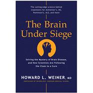 The Brain Under Siege Solving the Mystery of Brain Disease, and How Scientists are Following the Clues to a Cure