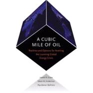 A Cubic Mile of Oil Realities and Options for Averting the Looming Global Energy Crisis
