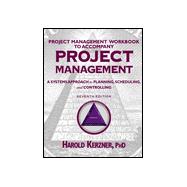 Project Management: A Systems Approach to Planning, Scheduling, and Controlling , Project Management Workbook, 7th Edition