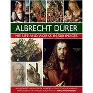 Albrecht Durer: His Life and Works An Illustrated Exploration of the Artist and his Context, with a Gallery of his Paintings and Drawings book cover, ISBN 9780754835547