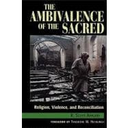 The Ambivalence of the Sacred Religion, Violence, and Reconciliation