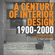 Century of Interior Design : The Design, the Designers, the Products, and the Profession 1900-2000