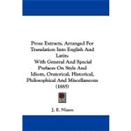 Prose Extracts, Arranged for Translation into English and Latin: With General and Special Prefaces on Style and Idiom, Oratorical, Historical, Philosophical and Miscellaneous