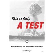 This Is Only a Test How Washington D.C. Prepared for Nuclear War