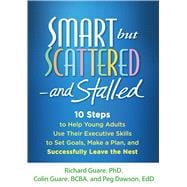 Smart but Scattered--and Stalled 10 Steps to Help Young Adults Use Their Executive Skills to Set Goals, Make a Plan, and Successfully Leave the Nest