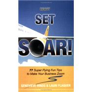 Ready Set Soar!: 77 Super Flying Fun Tips to Make Your Business Zoom