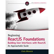 Beginning ReactJS Foundations Building User Interfaces with ReactJS An Approachable Guide
