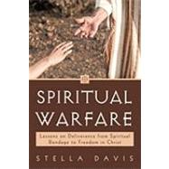 Spiritual Warfare : Lessons on Deliverance from Spiritual Bondage to Freedom in Christ