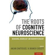 The Roots of Cognitive Neuroscience Behavioral Neurology and Neuropsychology