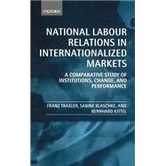 National Labour Relations in Internationalized Markets A Comparative Study of Institutions, Change, and Performance