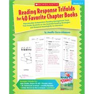 Reading Response Trifolds for 40 Favorite Chapter Books Reproducible Independent Reading Management Tools That Guide Students to Use Essential Reading Strategies and Respond Meaningfully to Literature