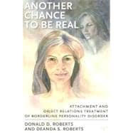 Another Chance to be Real Attachment and Object Relations Treatment of Borderline Personality Disorder