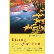 Living the Questions Essays Inspired by the Work and Life of Parker J. Palmer