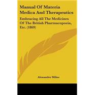 Manual of Materia Medica and Therapeutics : Embracing All the Medicines of the British Pharmacopoeia, Etc. (1869)