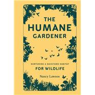 The Humane Gardener Nurturing a Backyard Habitat for Wildlife (how to create a sustainable and ethical garden that promotes native wildlife, plants, and biodiversity)