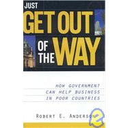 Just Get Out of the Way How Government Can Help Business in Poor Countries