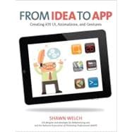 From Idea to App Creating iOS UI, animations, and gestures,9780321765550