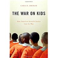 The War on Kids How American Juvenile Justice Lost Its Way