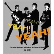 Yeah! Yeah! Yeah! The Beatles, Beatlemania, and the Music that Changed the World