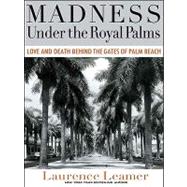 Madness under the Royal Palms : Love and Death Behind the Gates of Palm Beach