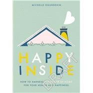 Happy Inside How to Harness the Power of Home for Health and Happiness