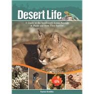 Desert Life A Guide to the Southwest's Iconic Animals & Plants and How They Survive