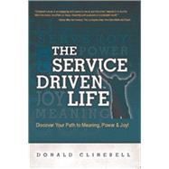 The Service Driven Life Discover Your Path to Meaning, Power, and Joy