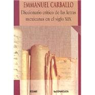 Diccionario critico de las letras Mexicanas en el siglo XIX/ Critical Dictionary of the Mexican Letters in the XIX Century