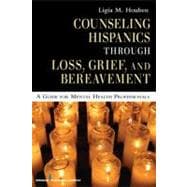Counseling Hispanics Through Loss, Grief, and Bereavement: A Guide for Mental Health Professionals