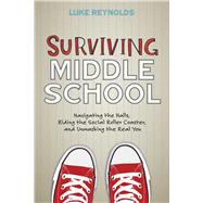 Surviving Middle School Navigating the Halls, Riding the Social Roller Coaster, and Unmasking the Real You