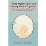 Taking Myself Apart and Putting People Together (Finding Love, Happiness, and Yourself through Motivation) By Dr. María Delua Sáenz and Sylvia Sáenz M.Ed.