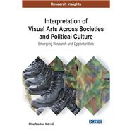 Interpretation of Visual Arts Across Societies and Political Culture: Emerging Research and Opportunities