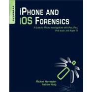 Iphone and Ios Forensics: A Guide to Iphone Investigations With Ipod, Ipad, Ipod Touch, and Apple TV