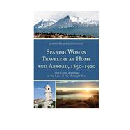Spanish Women Travelers at Home and Abroad, 1850–1920 From Tierra del Fuego to the Land of the Midnight Sun