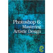Photoshop 6: Mastering Artistic Design