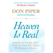 Heaven Is Real : Lessons on Earthly Joy--From the Man Who Spent 90 Minutes in Heaven