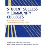 Student Success in Community Colleges : A Practical Guide to Developmental Education