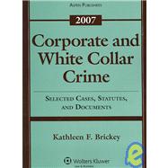 Corporate and White Collar Crime 2007: Selected Cases, Statutes, and Documents
