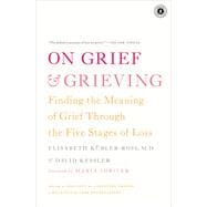On Grief and Grieving Finding the Meaning of Grief Through the Five Stages of Loss,9781476775555