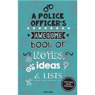 A Police Officer's Awesome Book of Notes, Lists & Ideas