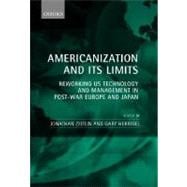 Americanization and Its Limits Reworking US Technology and Management in Post-war Europe and Japan