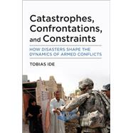 Catastrophes, Confrontations, and Constraints How Disasters Shape the Dynamics of Armed Conflicts