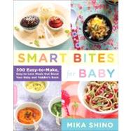 Smart Bites for Baby 300 Easy-to-Make, Easy-to-Love Meals that Boost Your Baby and Toddler's Brain