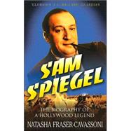 Sam Spiegel : The Incredible Life and Times of Hollywood's Most Iconoclastic Producer, the Miracle Worker Who Went from Penniless Refugee to Showbiz Legend, and Made Possible the African Queen, on the Waterfront, the Bridge on the River Kwai, and Lawrence of Arabia