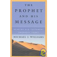 The Prophet and His Message: Reading Old Testament Prophecy Today