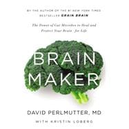 Brain Maker The Power of Gut Microbes to Heal and Protect Your Brain for Life