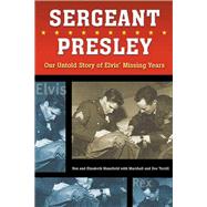 Sergeant Presley Our Untold Story of Elvis? Missing Years