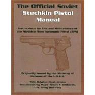 The Official Soviet Stechkin Pistol Manual: Instructions for Use and Maintenance of the Stechkin 9mm Automatic Pistol (APS)