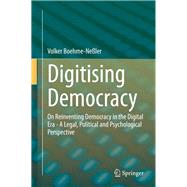 Das Ende Der Demokratie?: Effekte Der Digitalisierung Aus Rechtlicher, Politologischer Und Psychologischer Sicht
