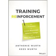 Training Reinforcement The 7 Principles to Create Measurable Behavior Change and Make Learning Stick